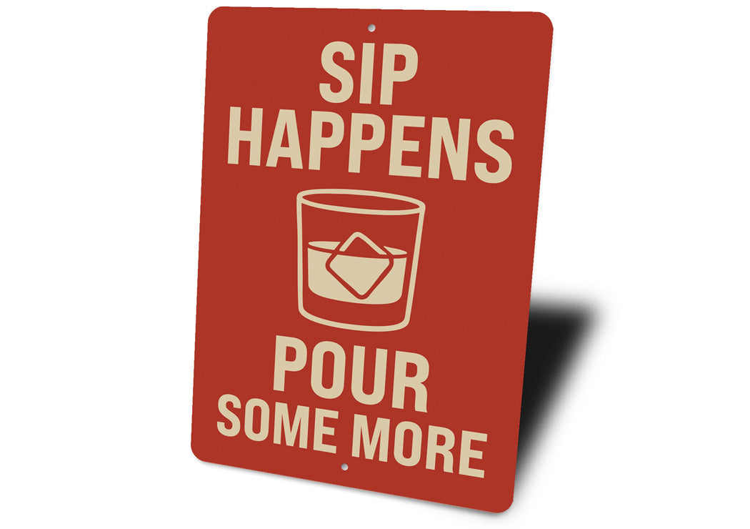 Sip Happens Pour Some More Funny Whiskey Sign