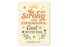 Be Strong & Courageous Aluminum Sign - Joshua 1:9