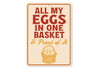 All My Eggs in One Basket Aluminum Sign - Funny Farm Decor