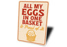 All My Eggs in One Basket Aluminum Sign - Funny Farm Decor