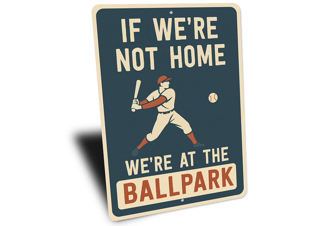 If We're Not Home We're at the Ballpark Aluminum Sign