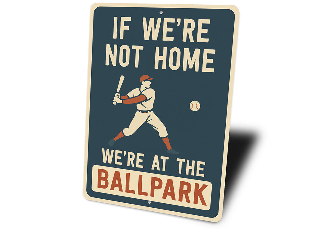 If We're Not Home We're at the Ballpark Aluminum Sign