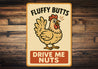 Fluffy Butts Drive Me Nuts Aluminum Sign Chicken Decor