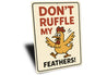 Don't Ruffle My Feathers Aluminum Sign Funny Chicken Decor