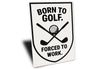 Born to Golf Forced to Work Aluminum Sign Funny Golf Decor