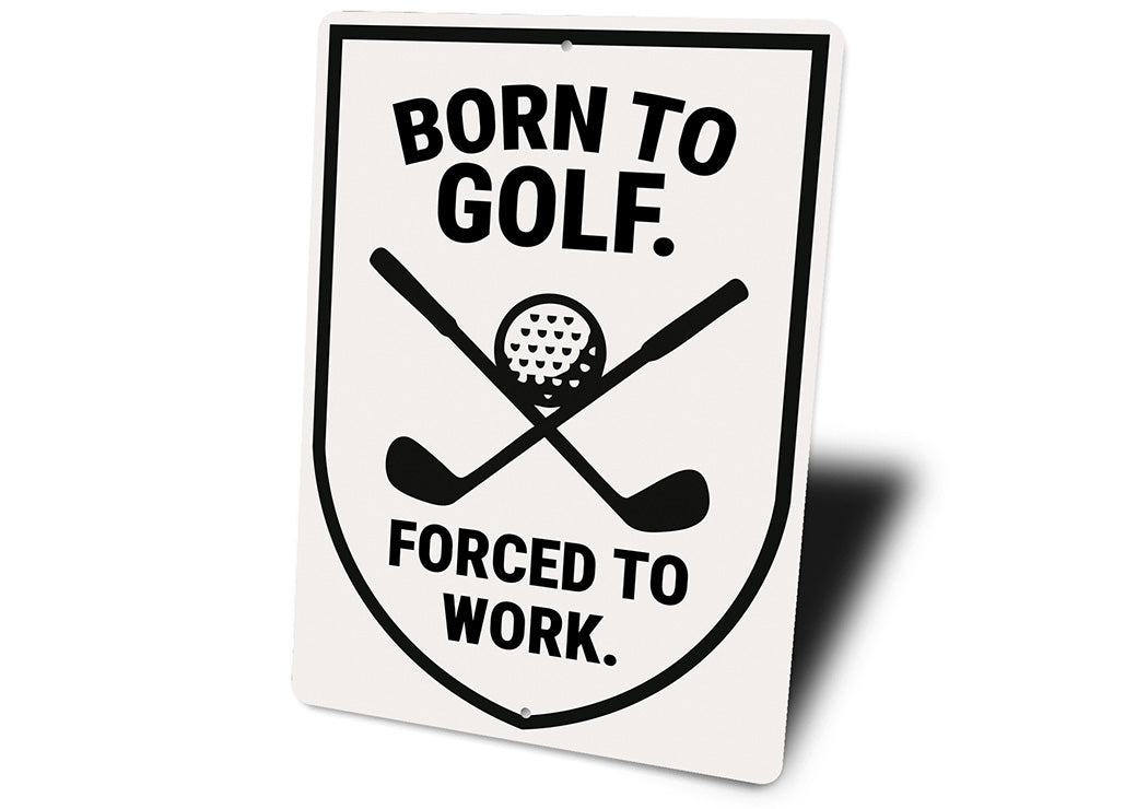 Born to Golf Forced to Work Aluminum Sign Funny Golf Decor