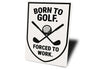 Born to Golf Forced to Work Aluminum Sign Funny Golf Decor
