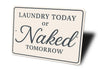 Funny Laundry Today or Naked Tomorrow Aluminum Wall Sign