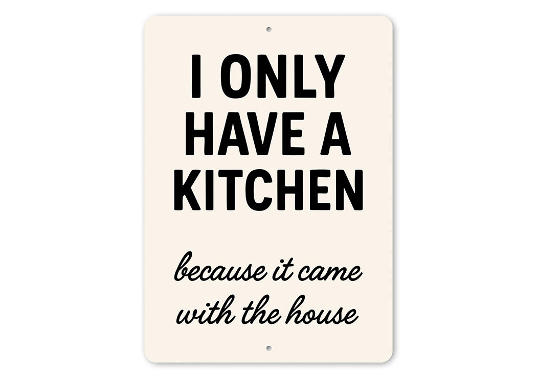 I Only Have a Kitchen Because It Came With the House Sign