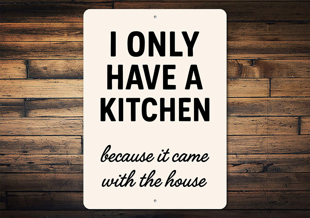I Only Have a Kitchen Because It Came With the House Sign