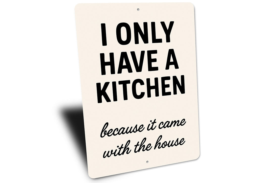 I Only Have a Kitchen Because It Came With the House Sign