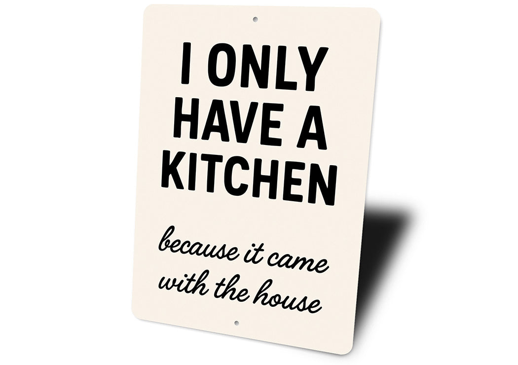 I Only Have a Kitchen Because It Came With the House Sign