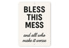 Bless This Mess & All Who Make It Worse Aluminum Sign