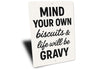 Mind Your Own Biscuits & Life Will Be Gravy Aluminum Sign