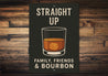 Family Friends And Bourbon Straight Up Metal Sign