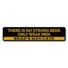 No Strong Beer Only Weak Men Sign Aluminum Sign