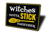 Witches Gotta Stick Together Sign