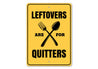 Leftovers are for Quitters Sign