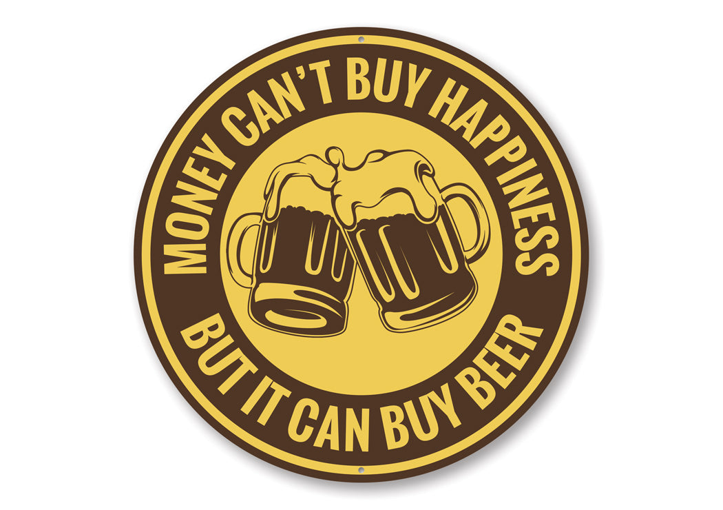 Money Can't Buy Happiness, But It Can Buy Beer Funny Sign