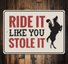 Ride It Like You Stole It Sign