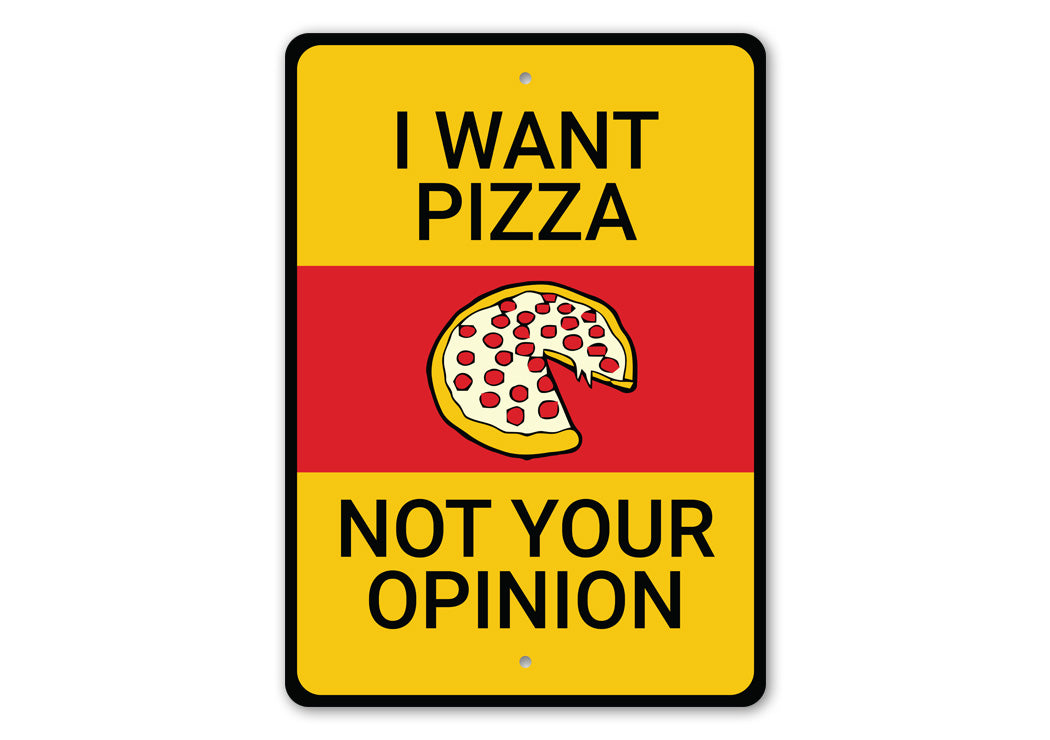 I Want Pizza No Your Opinion Sign