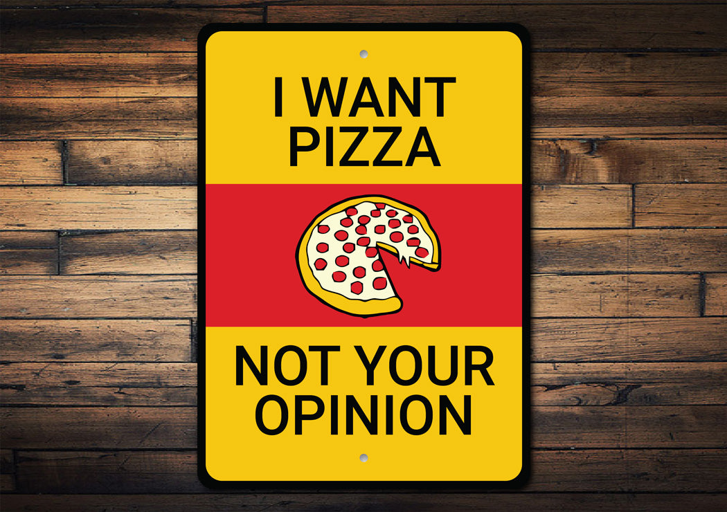 I Want Pizza No Your Opinion Sign