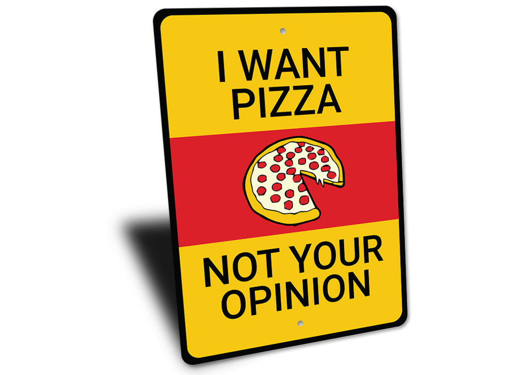 I Want Pizza No Your Opinion Sign