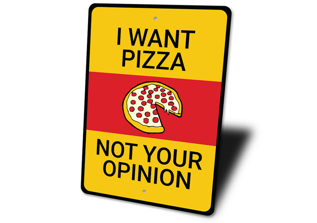 I Want Pizza No Your Opinion Sign