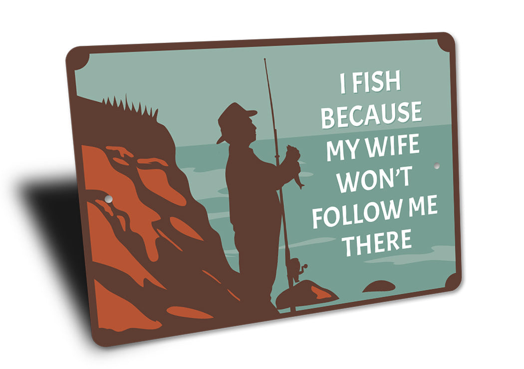 I Fish Because Wife Won't Follow Me There Sign