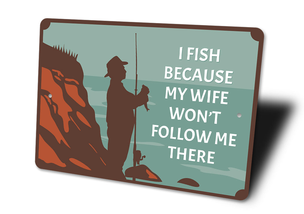 I Fish Because Wife Won't Follow Me There Sign