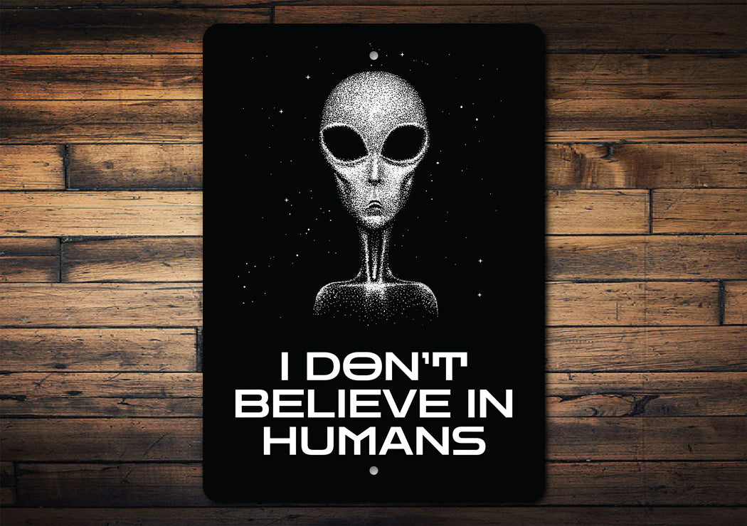 I Dont Believe In Humans Alien Wall Decor Metal Sign