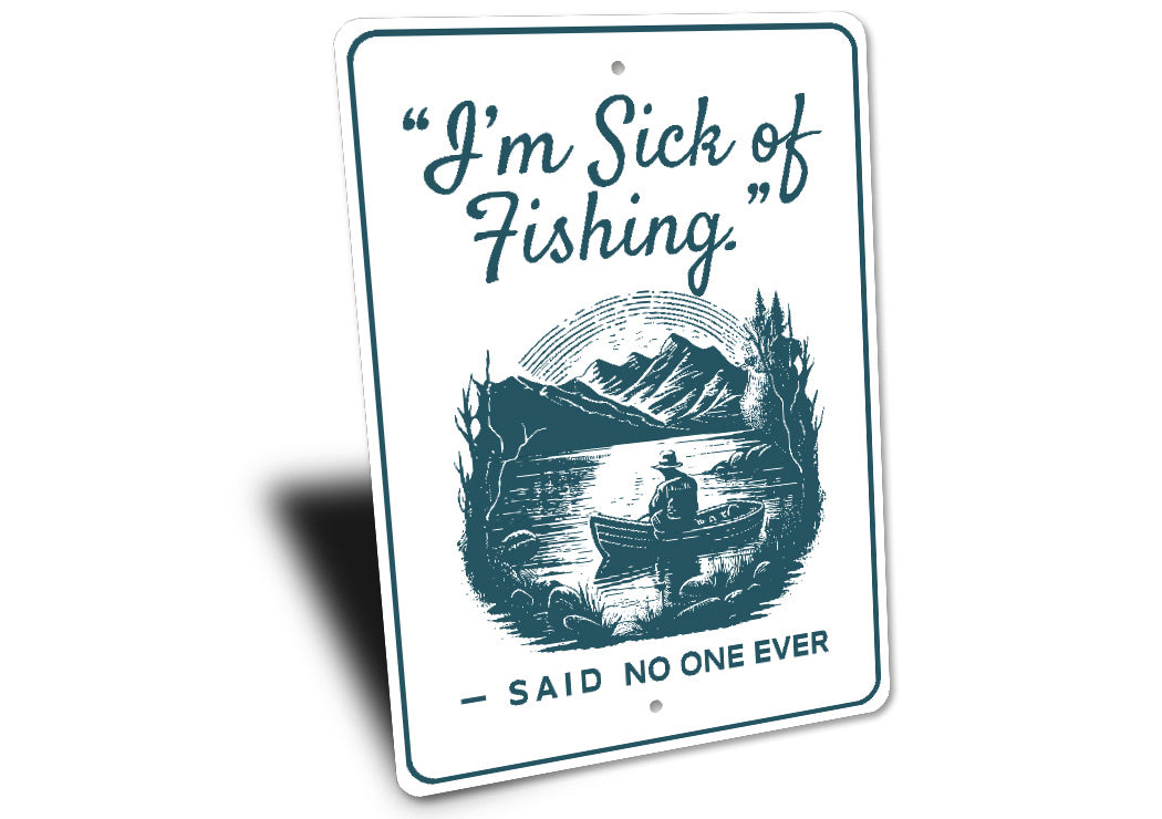 I'm Sick Of Fishing Said No One Ever Sign
