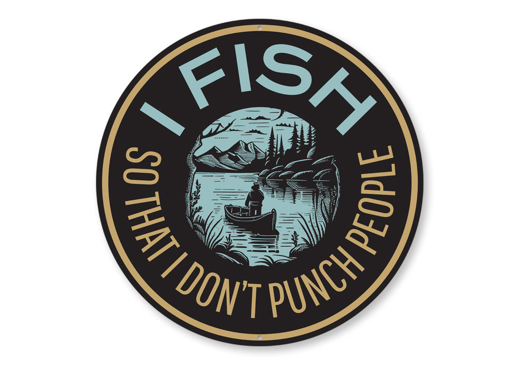 I Fish So That I Don't Punch People Fishing Sign
