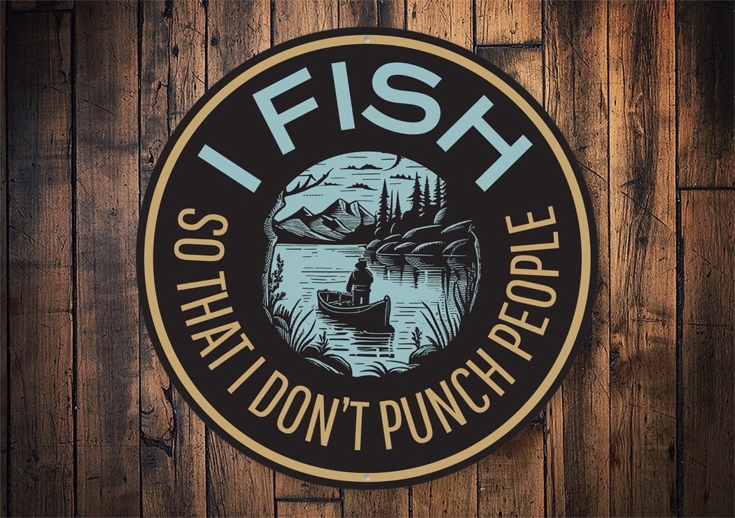 I Fish So That I Don't Punch People Fishing Sign