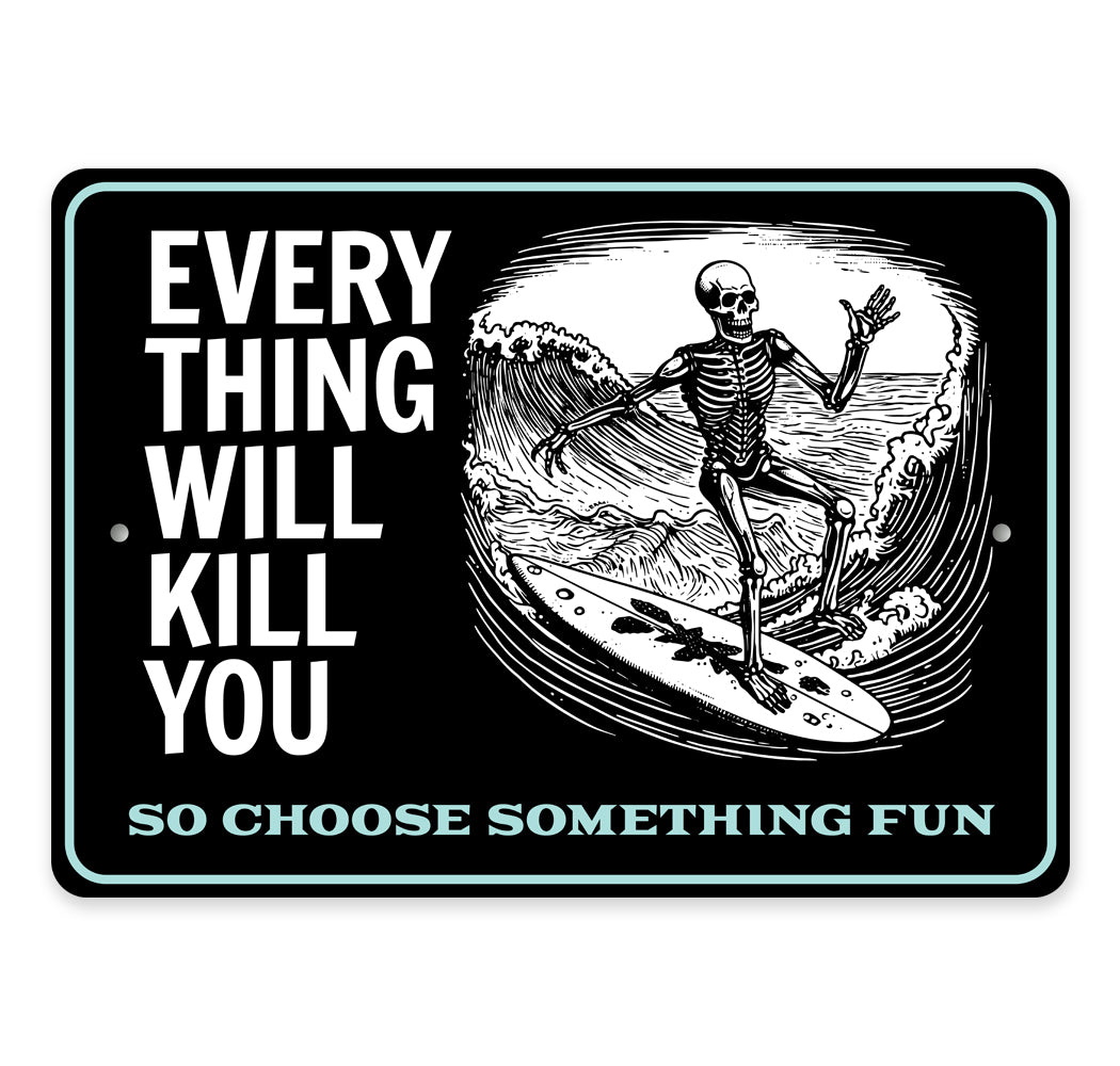 Everything Will Kill You So Choose Something Fun Surfing Sign