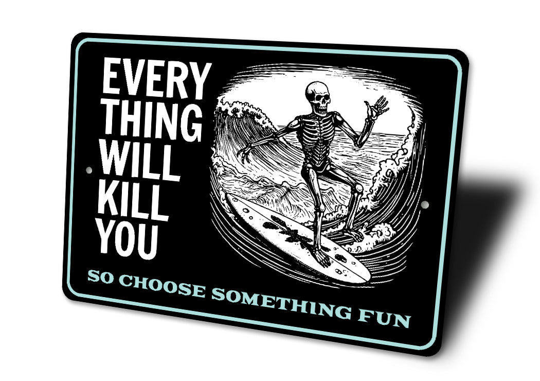 Everything Will Kill You So Choose Something Fun Surfing Sign