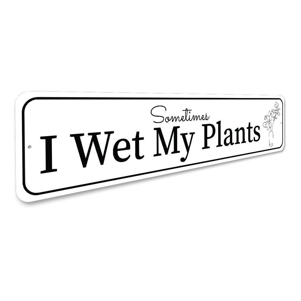 Sometimes I Wet My Plants Gardening Sign