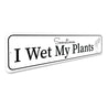 Sometimes I Wet My Plants Gardening Sign