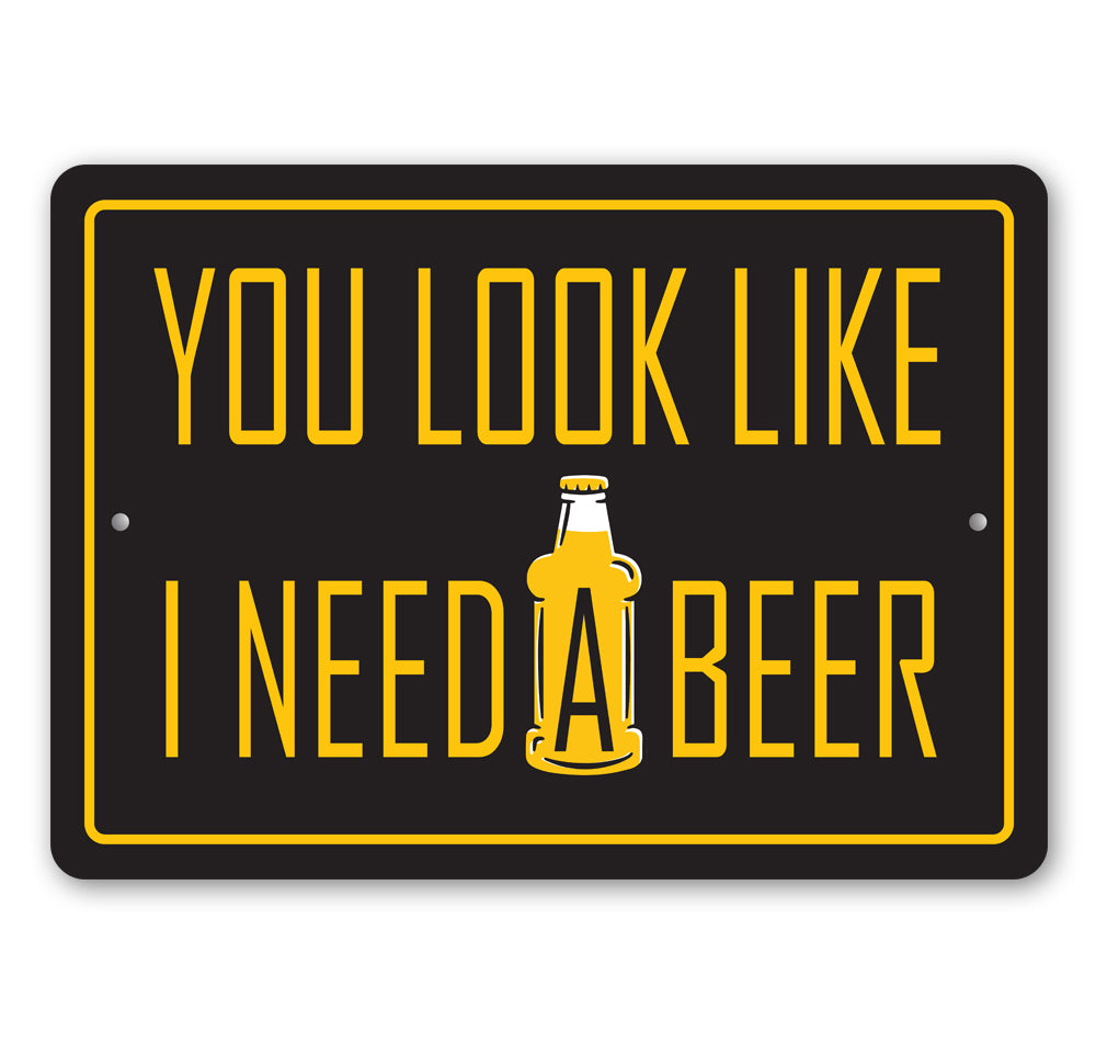 You Look Like I Need a Beer Funny Bar Sign, Pub Sign