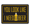 You Look Like I Need a Beer Sign