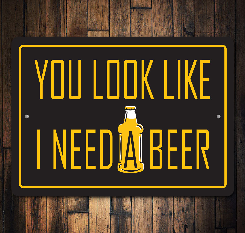 You Look Like I Need a Beer Funny Bar Sign, Pub Sign