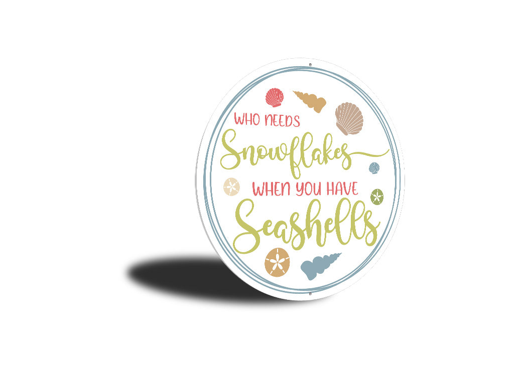 Who Needs Snowflakes Seashells Sign